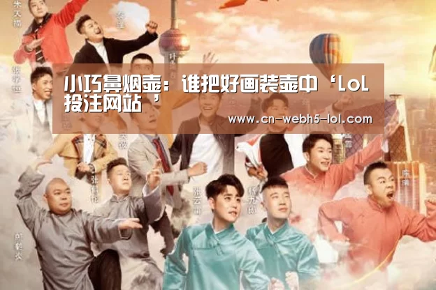 小巧鼻烟壶:谁把好画装壶中‘LoL投注网站 ’(图1) 2026年最佳英雄联盟投注网站